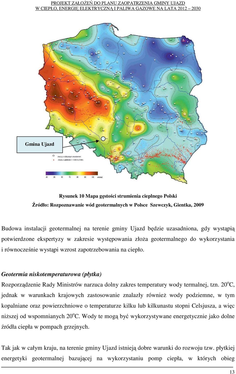 Geotermia niskotemperaturowa (płytka) Rozporządzenie Rady Ministrów narzuca dolny zakres temperatury wody termalnej, tzn.