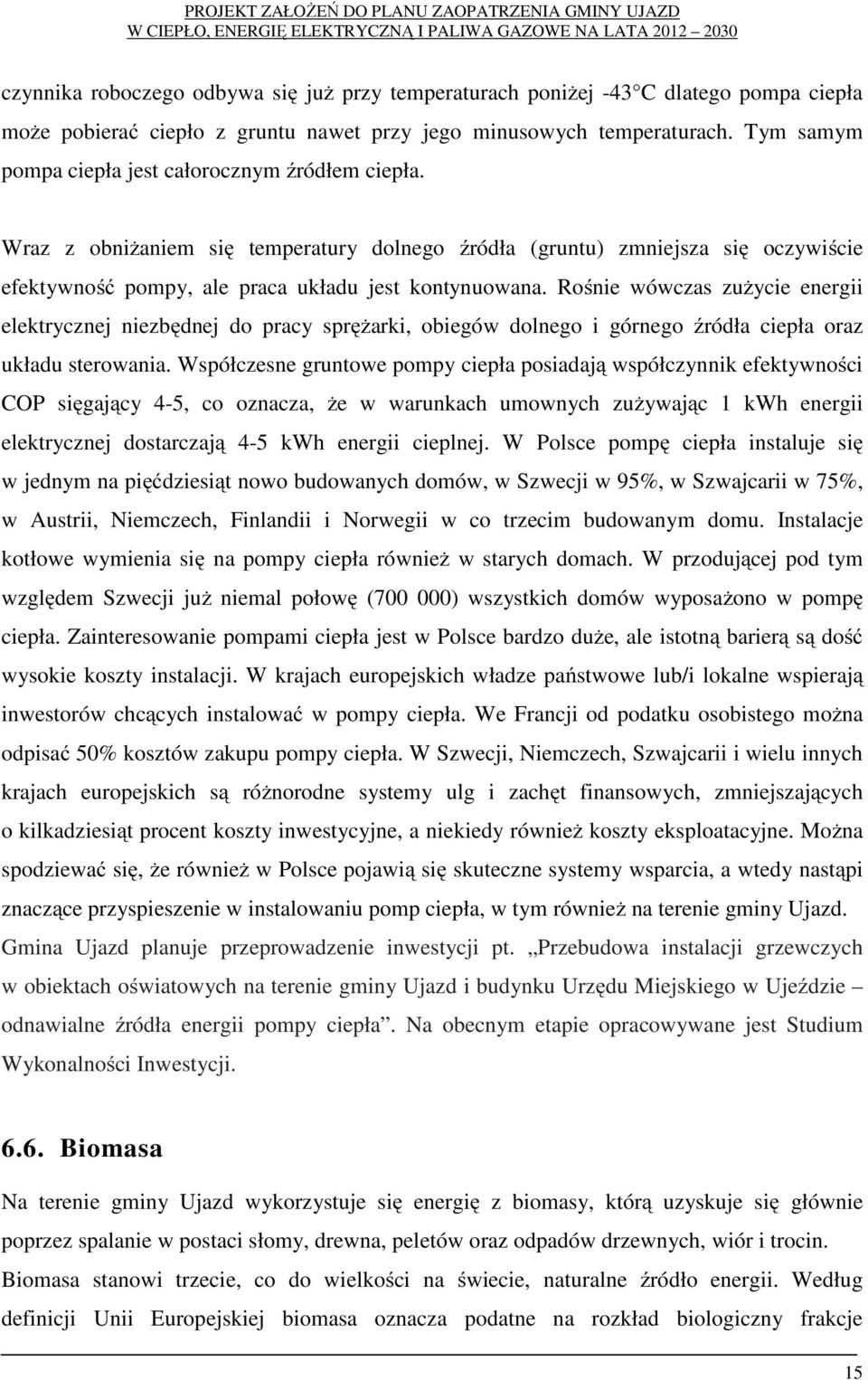 Rośnie wówczas zużycie energii elektrycznej niezbędnej do pracy sprężarki, obiegów dolnego i górnego źródła ciepła oraz układu sterowania.