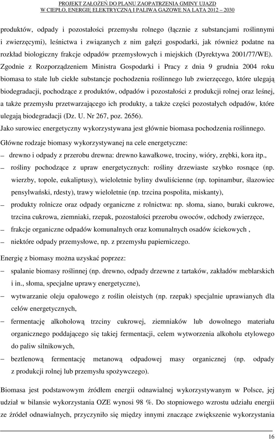 Zgodnie z Rozporządzeniem Ministra Gospodarki i Pracy z dnia 9 grudnia 2004 roku biomasa to stałe lub ciekłe substancje pochodzenia roślinnego lub zwierzęcego, które ulegają biodegradacji, pochodzące