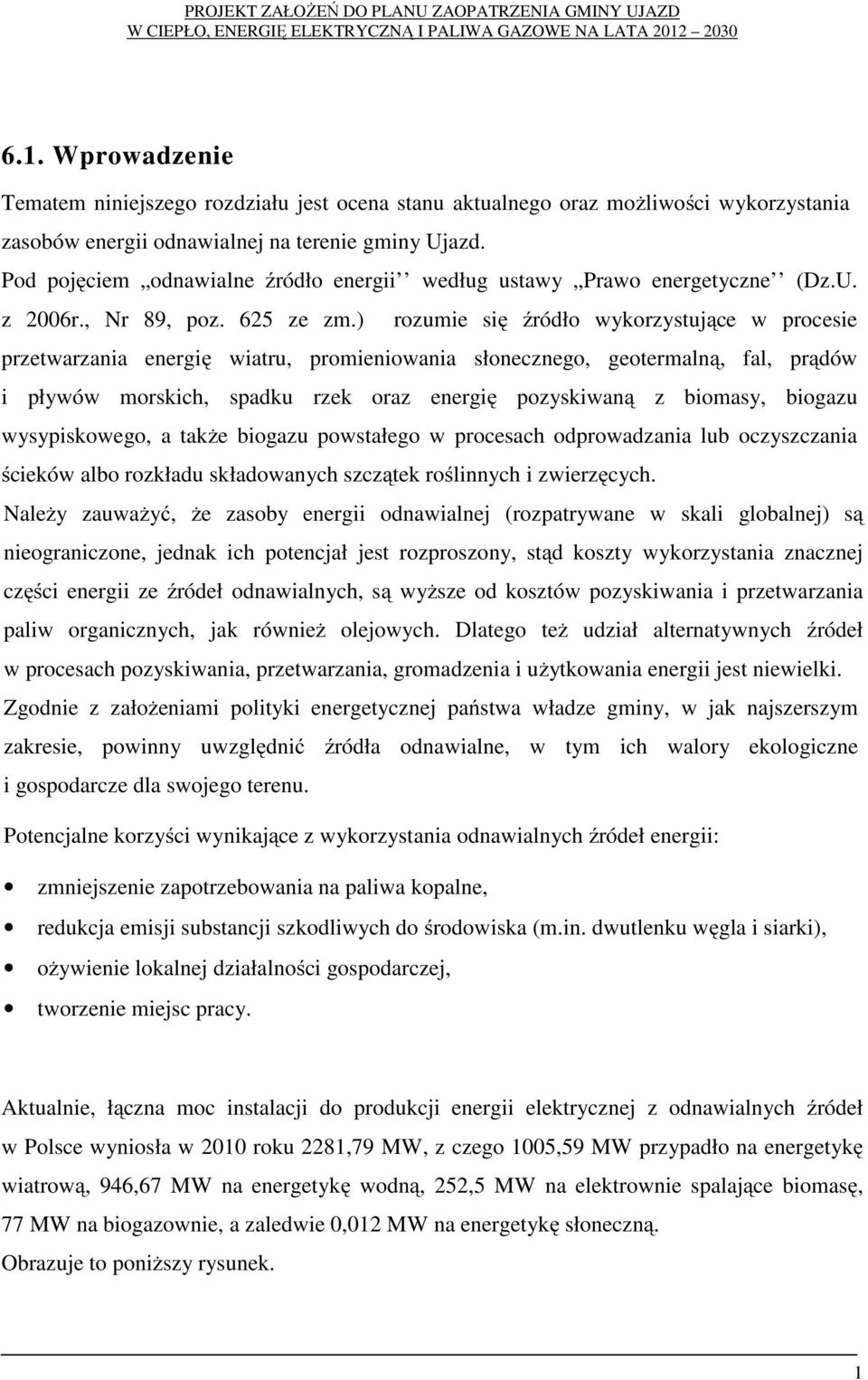 ) rozumie się źródło wykorzystujące w procesie przetwarzania energię wiatru, promieniowania słonecznego, geotermalną, fal, prądów i pływów morskich, spadku rzek oraz energię pozyskiwaną z biomasy,