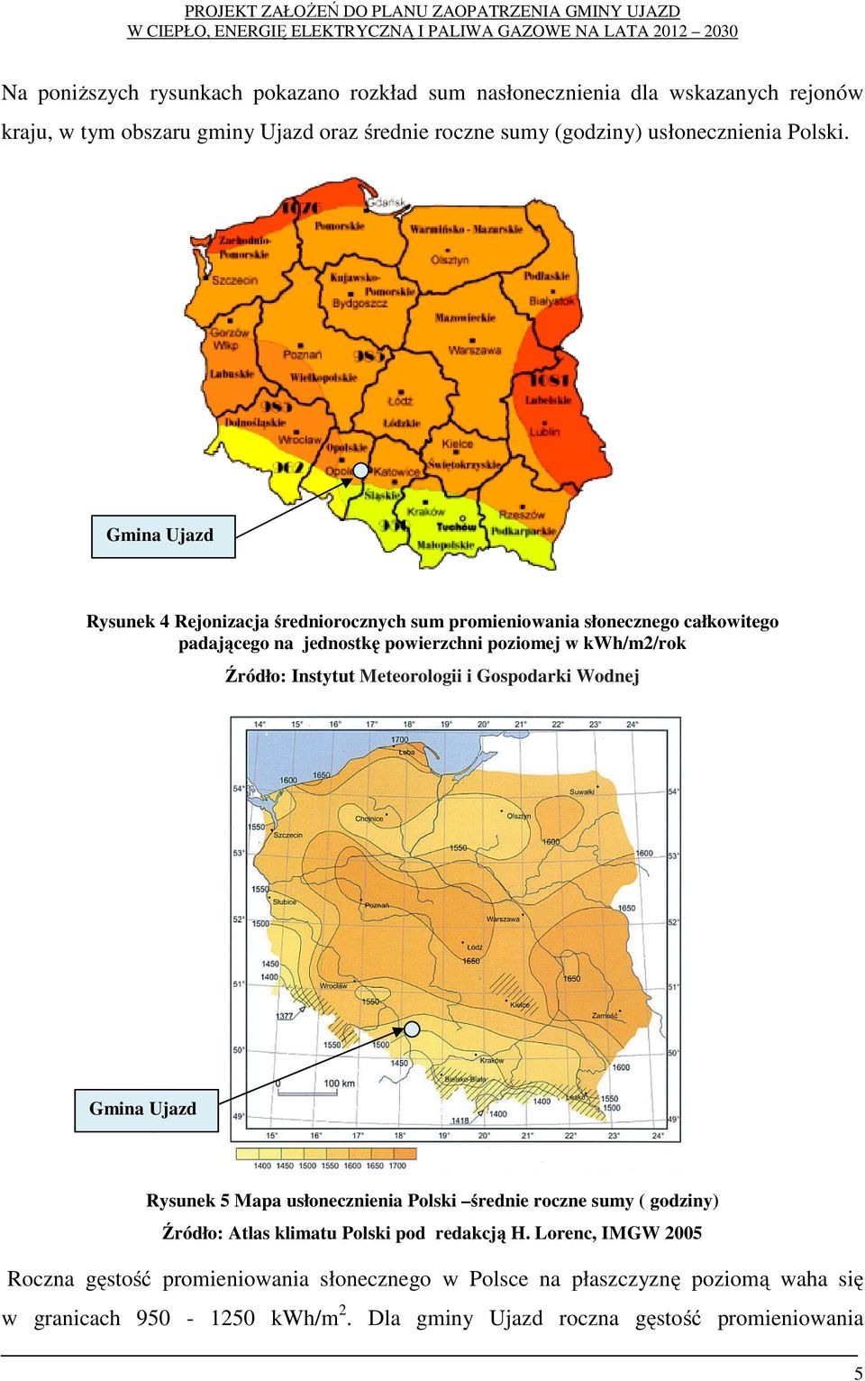 Gmina Ujazd Rysunek 4 Rejonizacja średniorocznych sum promieniowania słonecznego całkowitego padającego na jednostkę powierzchni poziomej w kwh/m2/rok Źródło: Instytut