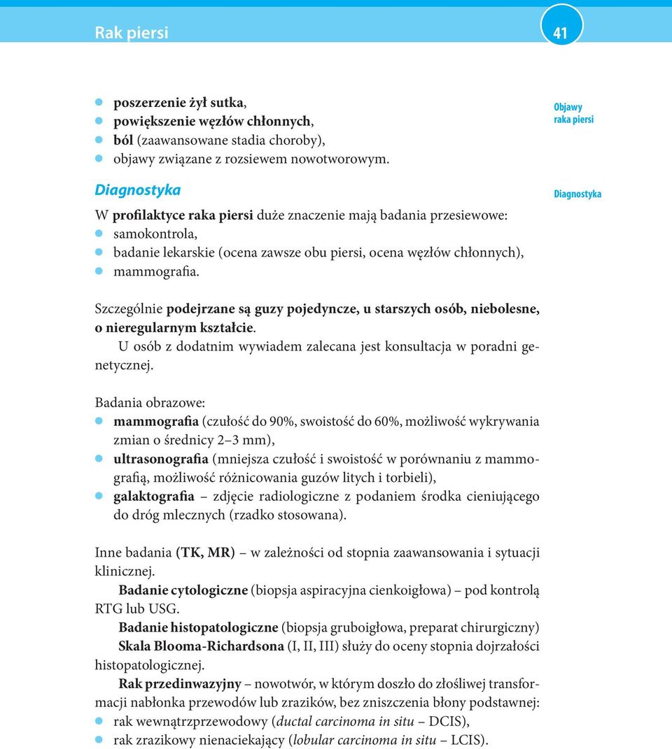 Objawy Diagnostyka Szczególnie podejrzane są guzy pojedyncze, u starszych osób, niebolesne, o nieregularnym kształcie. U osób z dodatnim wywiadem zalecana jest konsultacja w poradni genetycznej.