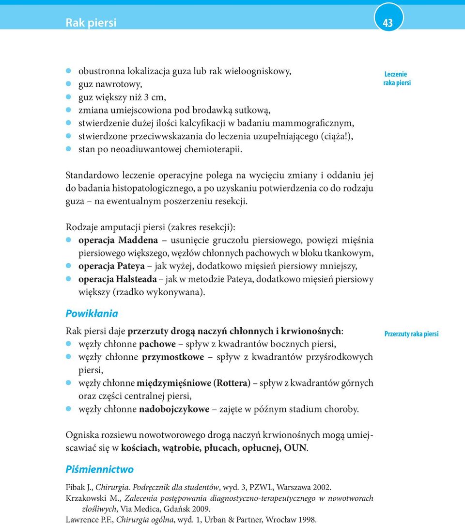 Leczenie Standardowo leczenie operacyjne polega na wycięciu zmiany i oddaniu jej do badania histopatologicznego, a po uzyskaniu potwierdzenia co do rodzaju guza na ewentualnym poszerzeniu resekcji.