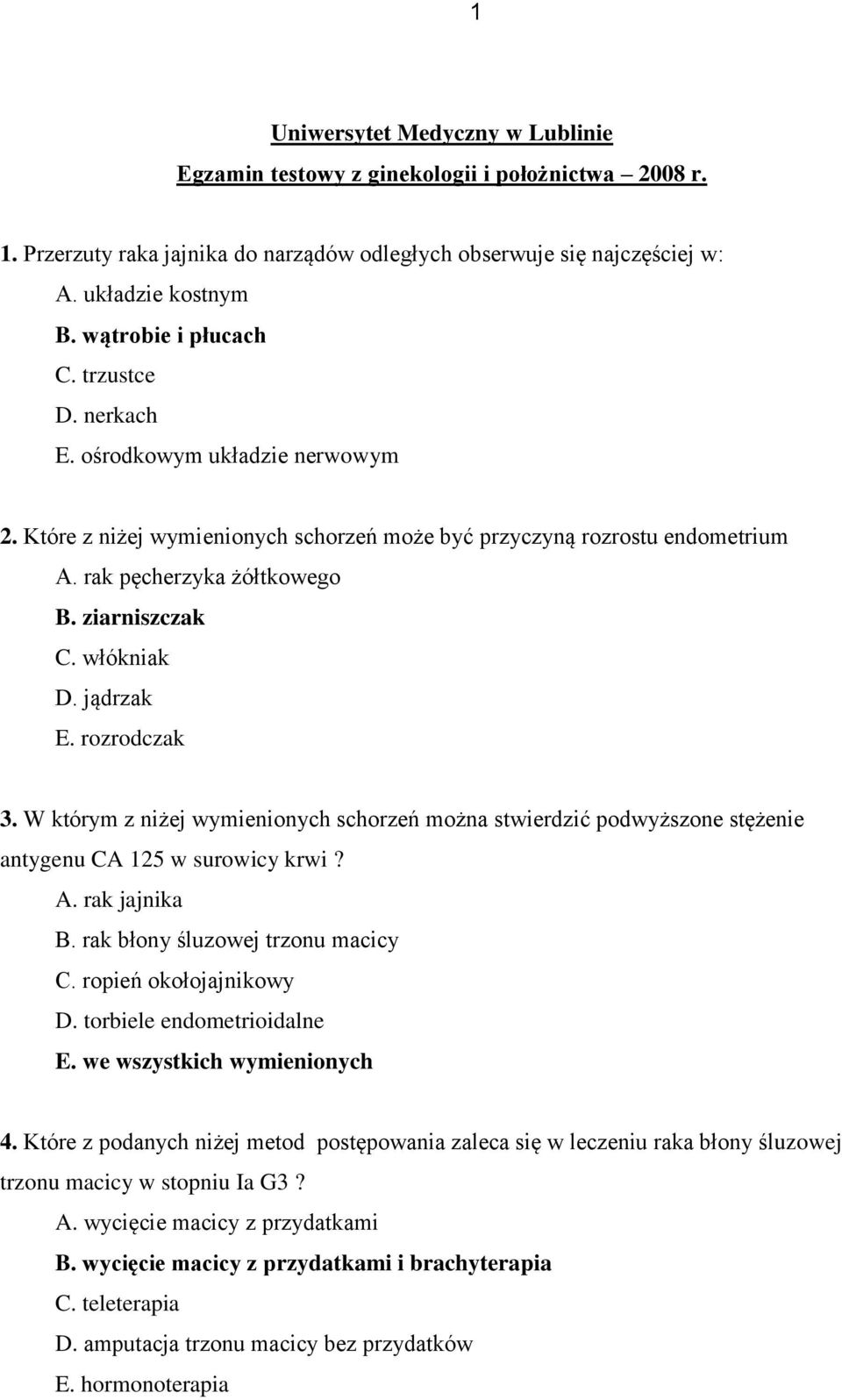 włókniak D. jądrzak E. rozrodczak 3. W którym z niżej wymienionych schorzeń można stwierdzić podwyższone stężenie antygenu CA 125 w surowicy krwi? A. rak jajnika B. rak błony śluzowej trzonu macicy C.