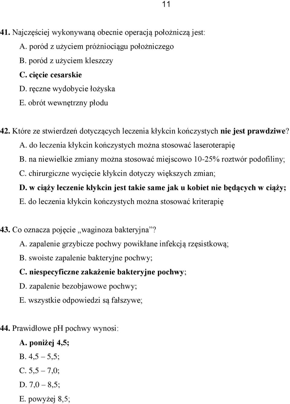 na niewielkie zmiany można stosować miejscowo 10-25% roztwór podofiliny; C. chirurgiczne wycięcie kłykcin dotyczy większych zmian; D.