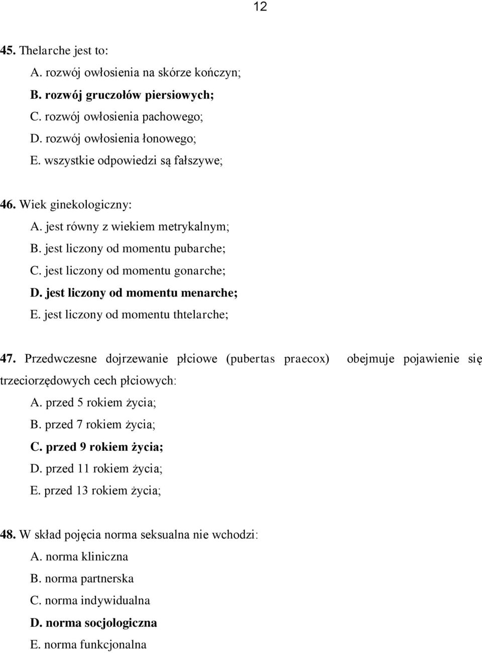 jest liczony od momentu menarche; E. jest liczony od momentu thtelarche; 47. Przedwczesne dojrzewanie płciowe (pubertas praecox) obejmuje pojawienie się trzeciorzędowych cech płciowych: A.