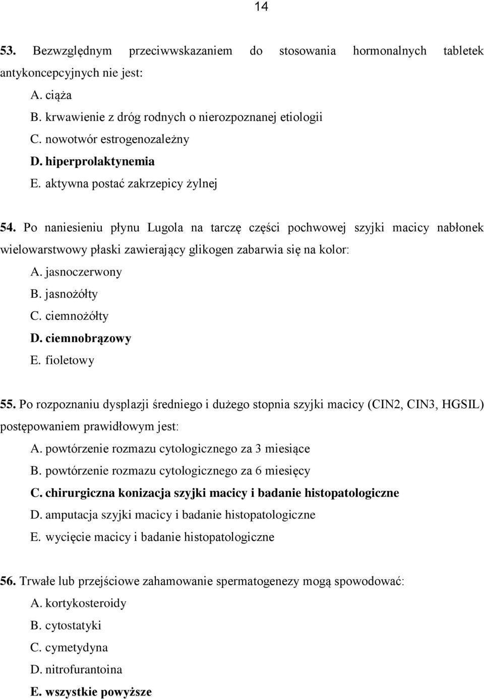 Po naniesieniu płynu Lugola na tarczę części pochwowej szyjki macicy nabłonek wielowarstwowy płaski zawierający glikogen zabarwia się na kolor: A. jasnoczerwony B. jasnożółty C. ciemnożółty D.