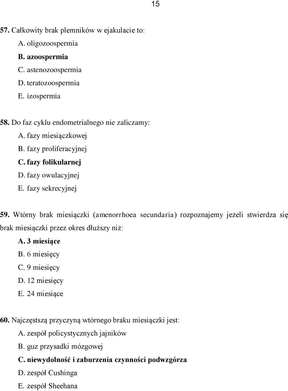 Wtórny brak miesiączki (amenorrhoea secundaria) rozpoznajemy jeżeli stwierdza się brak miesiączki przez okres dłuższy niż: A. 3 miesiące B. 6 miesięcy C. 9 miesięcy D.