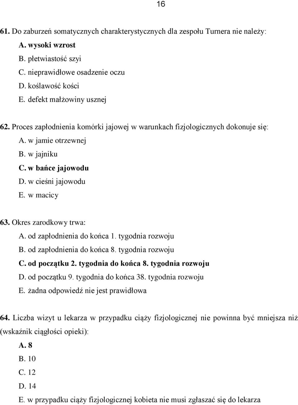 Okres zarodkowy trwa: A. od zapłodnienia do końca 1. tygodnia rozwoju B. od zapłodnienia do końca 8. tygodnia rozwoju C. od początku 2. tygodnia do końca 8. tygodnia rozwoju D. od początku 9.