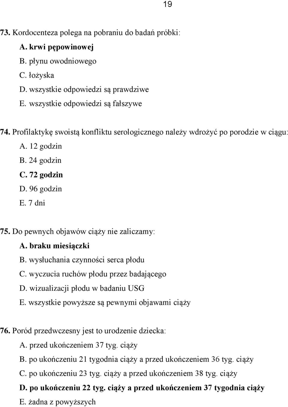 braku miesiączki B. wysłuchania czynności serca płodu C. wyczucia ruchów płodu przez badającego D. wizualizacji płodu w badaniu USG E. wszystkie powyższe są pewnymi objawami ciąży 76.