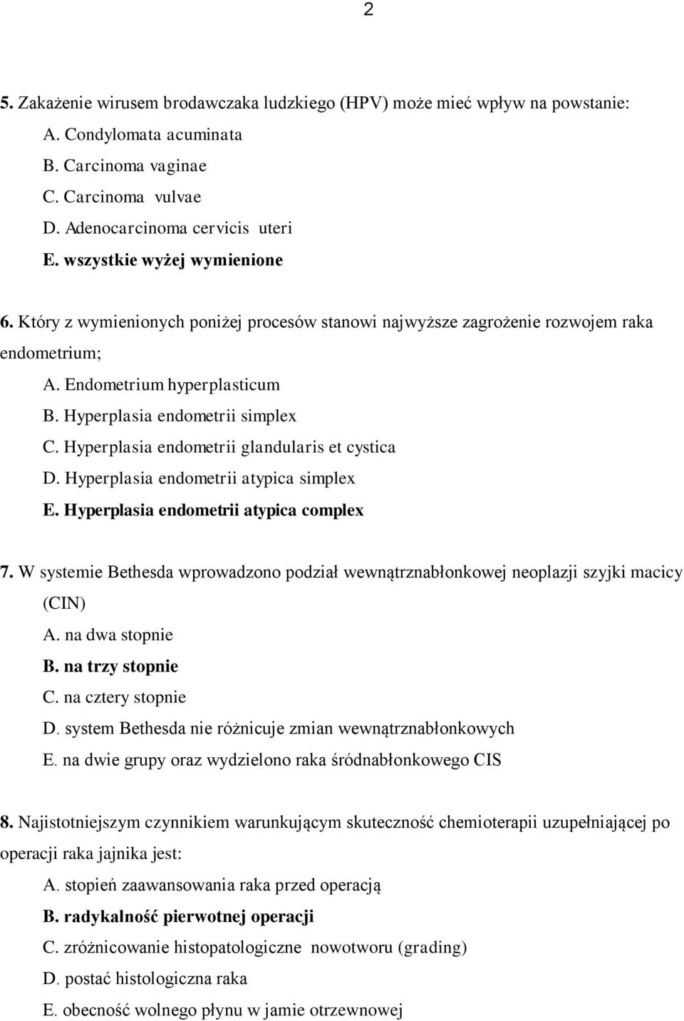 Hyperplasia endometrii glandularis et cystica D. Hyperplasia endometrii atypica simplex E. Hyperplasia endometrii atypica complex 7.