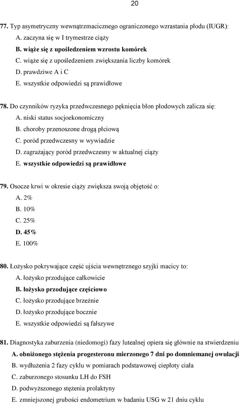 niski status socjoekonomiczny B. choroby przenoszone drogą płciową C. poród przedwczesny w wywiadzie D. zagrażający poród przedwczesny w aktualnej ciąży E. wszystkie odpowiedzi są prawidłowe 79.