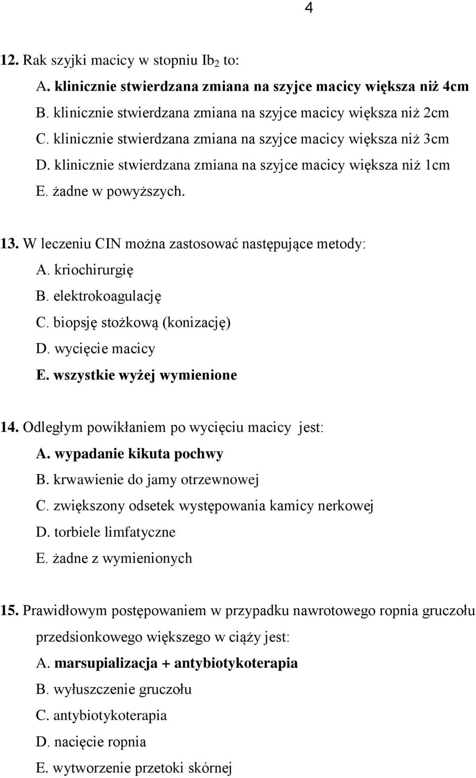 W leczeniu CIN można zastosować następujące metody: A. kriochirurgię B. elektrokoagulację C. biopsję stożkową (konizację) D. wycięcie macicy E. wszystkie wyżej wymienione 14.