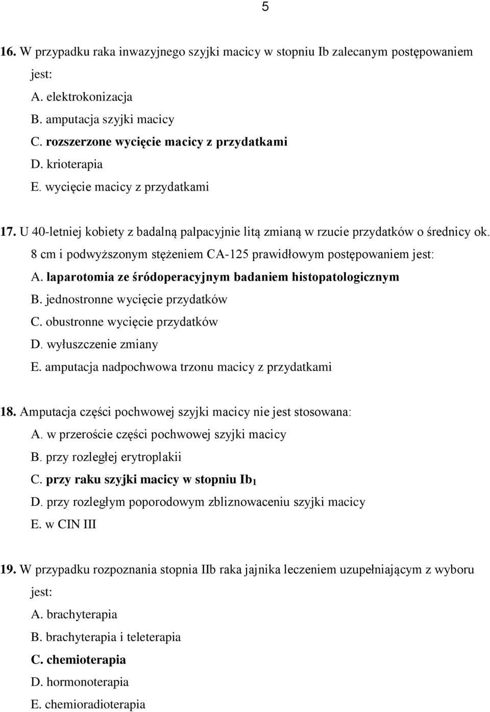 8 cm i podwyższonym stężeniem CA-125 prawidłowym postępowaniem jest: A. laparotomia ze śródoperacyjnym badaniem histopatologicznym B. jednostronne wycięcie przydatków C.