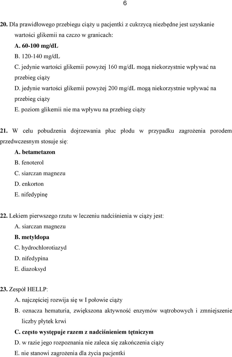poziom glikemii nie ma wpływu na przebieg ciąży 21. W celu pobudzenia dojrzewania płuc płodu w przypadku zagrożenia porodem przedwczesnym stosuje się: A. betametazon B. fenoterol C.