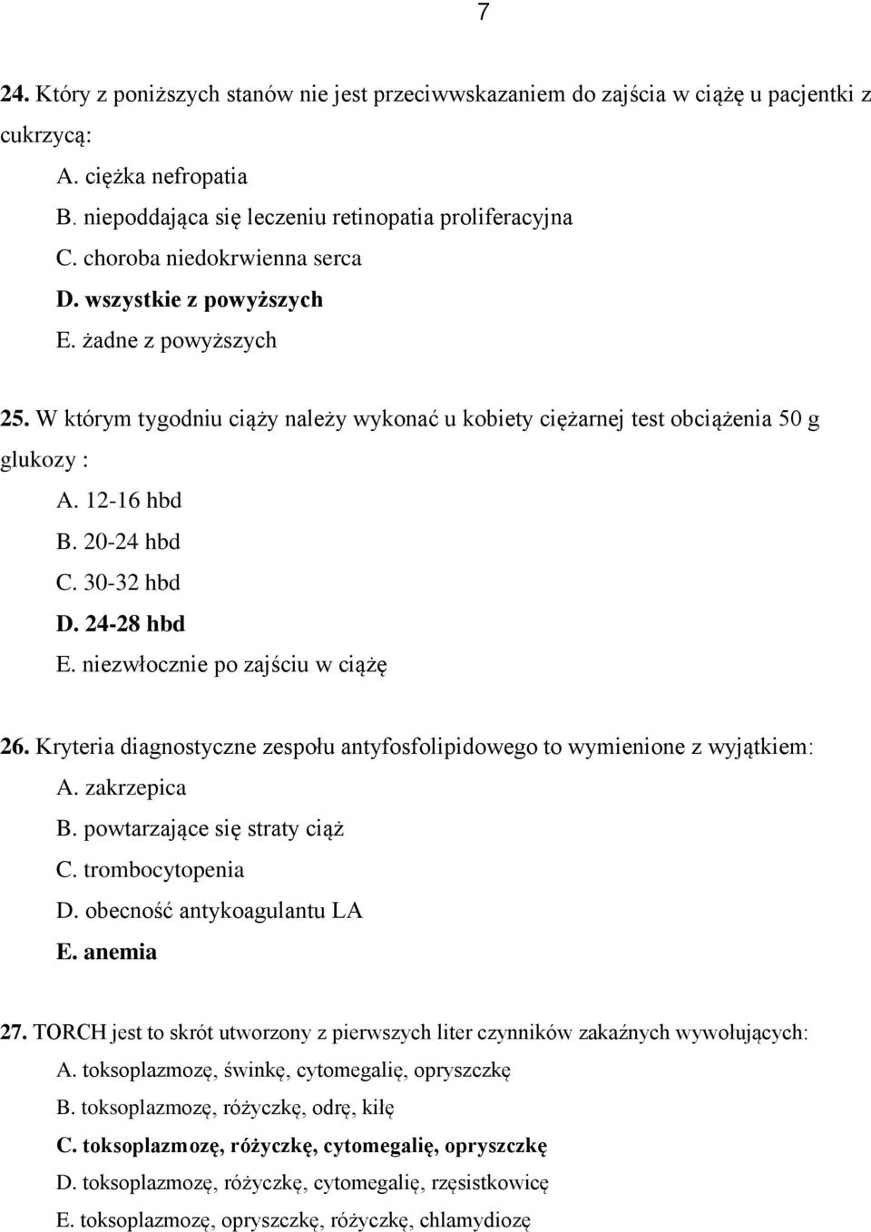 30-32 hbd D. 24-28 hbd E. niezwłocznie po zajściu w ciążę 26. Kryteria diagnostyczne zespołu antyfosfolipidowego to wymienione z wyjątkiem: A. zakrzepica B. powtarzające się straty ciąż C.