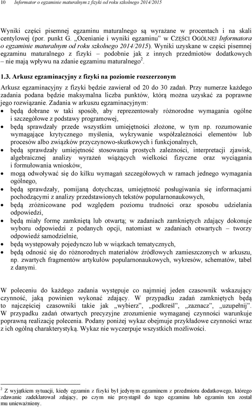 Wyniki uzyskane w części pisemnej egzaminu maturalnego z fizyki podobnie jak z innych przedmiotów dodatkowych nie mają wpływu na zdanie egzaminu maturalnego. 1.3.