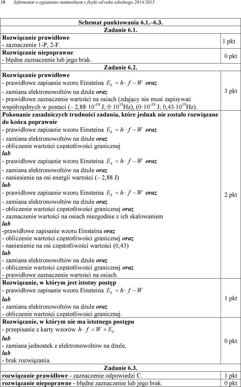 . Rozwiązanie prawidłowe - prawidłowe zapisanie wzoru Einsteina E k h f W oraz - zamiana elektronowoltów na dżule oraz - prawidłowe zaznaczenie wartości na osiach (zdający nie musi zapisywać