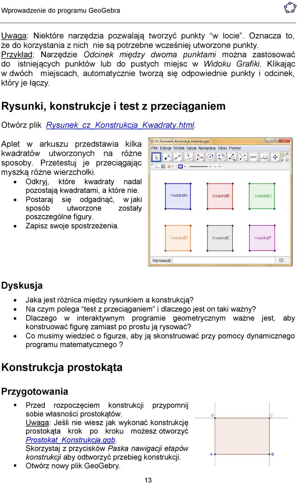 Klikając w dwóch miejscach, automatycznie tworzą się odpowiednie punkty i odcinek, który je łączy. Rysunki, konstrukcje i test z przeciąganiem Otwórz plik Rysunek_cz_Konstrukcja_Kwadraty.html.