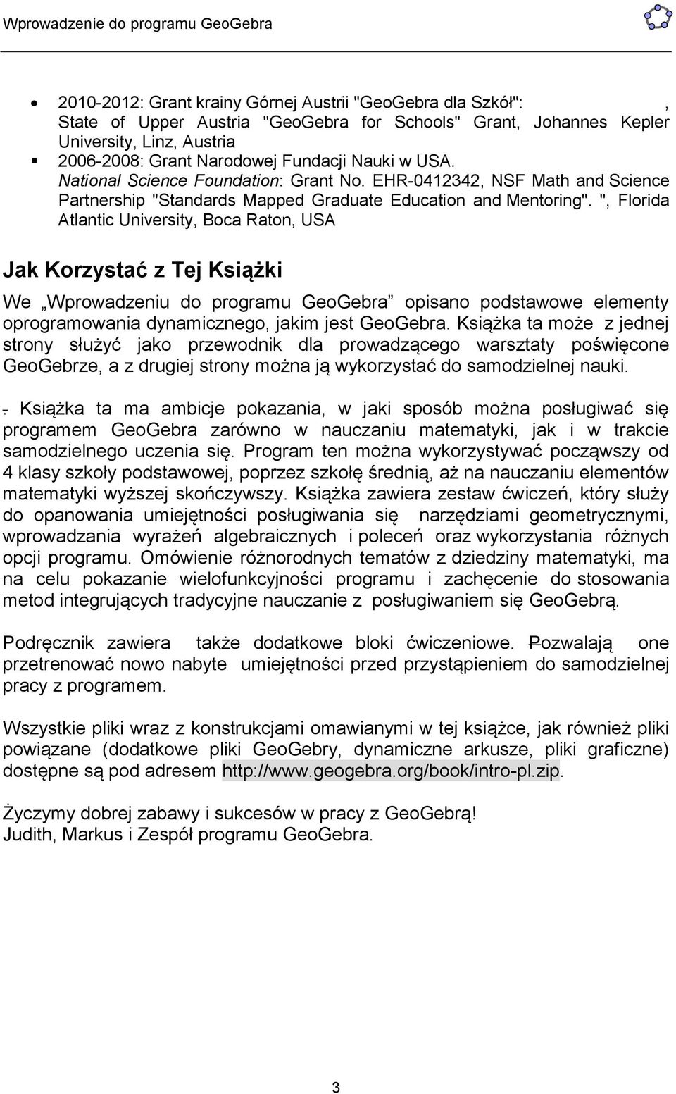 ", Florida Atlantic University, Boca Raton, USA Jak Korzystać z Tej Książki We Wprowadzeniu do programu GeoGebra opisano podstawowe elementy oprogramowania dynamicznego, jakim jest GeoGebra.