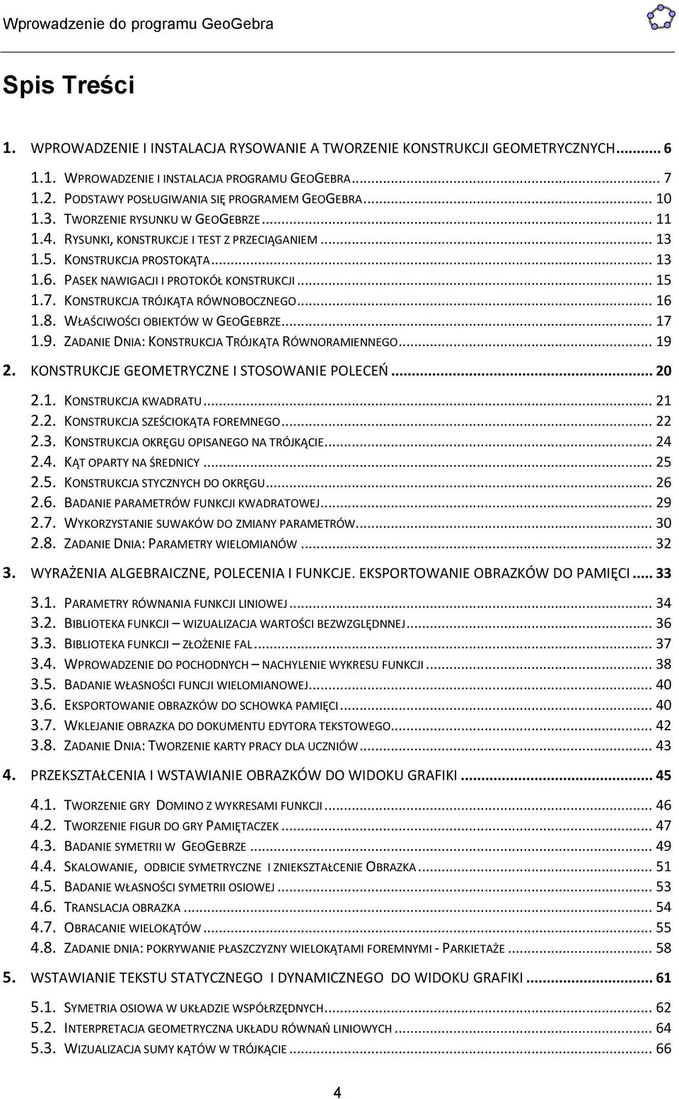 KONSTRUKCJA TRÓJKĄTA RÓWNOBOCZNEGO... 16 1.8. WŁAŚCIWOŚCI OBIEKTÓW W GEOGEBRZE... 17 1.9. ZADANIE DNIA: KONSTRUKCJA TRÓJKĄTA RÓWNORAMIENNEGO... 19 2. KONSTRUKCJE GEOMETRYCZNE I STOSOWANIE POLECEO.