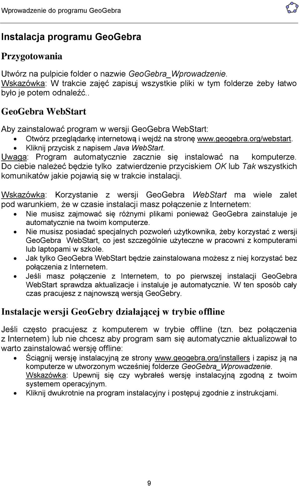 . GeoGebra WebStart Aby zainstalować program w wersji GeoGebra WebStart: Otwórz przeglądarkę internetową i wejdź na stronę www.geogebra.org/webstart. Kliknij przycisk z napisem Java WebStart.