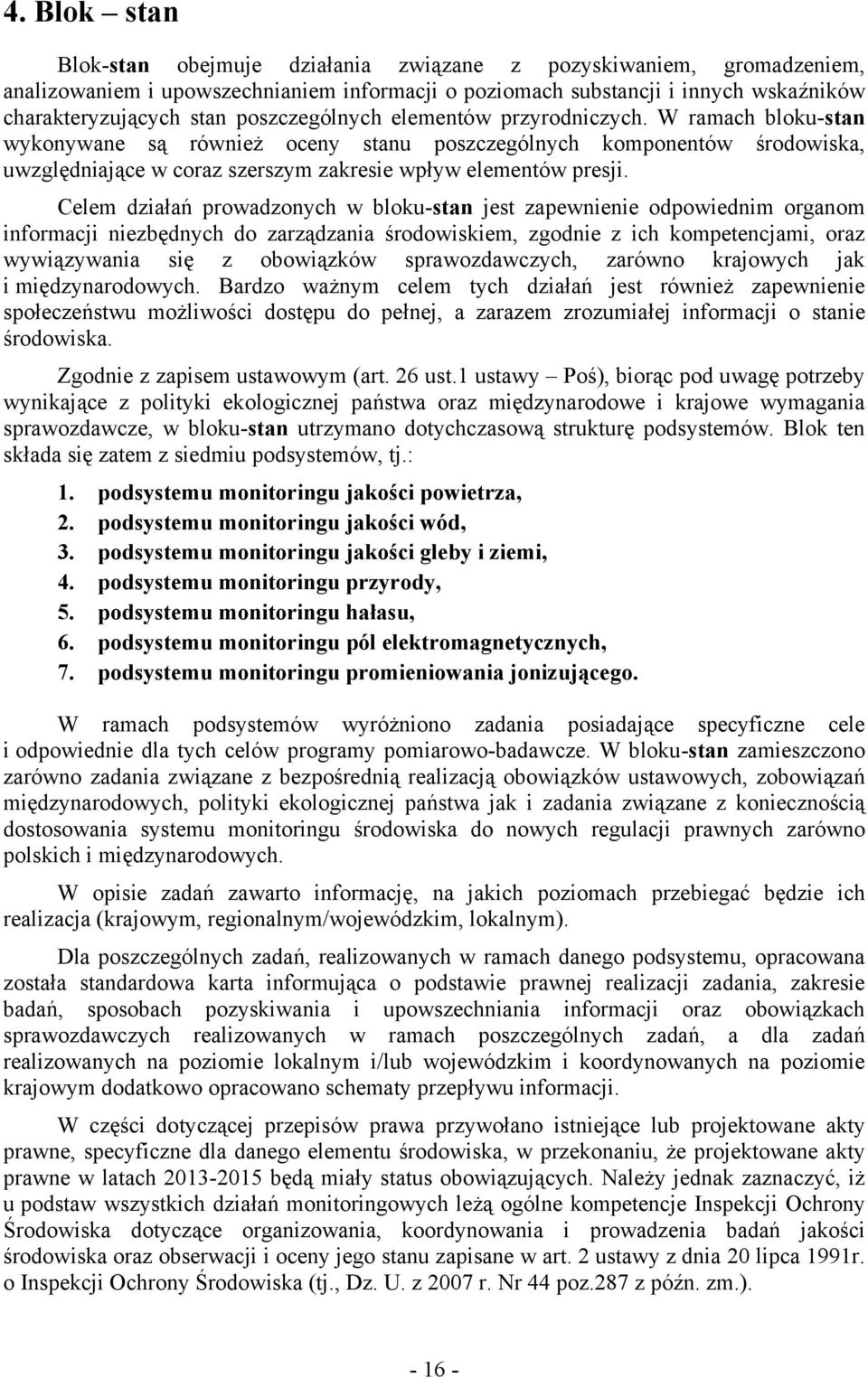 Celem działań prowadzonych w bloku-stan jest zapewnienie odpowiednim organom informacji niezbędnych do zarządzania środowiskiem, zgodnie z ich kompetencjami, oraz wywiązywania się z obowiązków