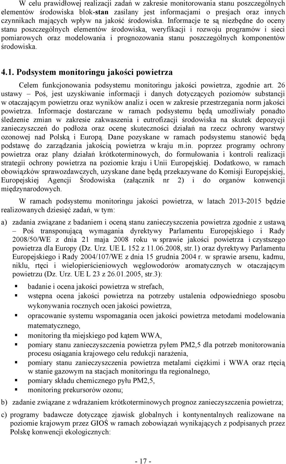 Informacje te są niezbędne do oceny stanu poszczególnych elementów środowiska, weryfikacji i rozwoju programów i sieci pomiarowych oraz modelowania i prognozowania stanu poszczególnych komponentów  4.