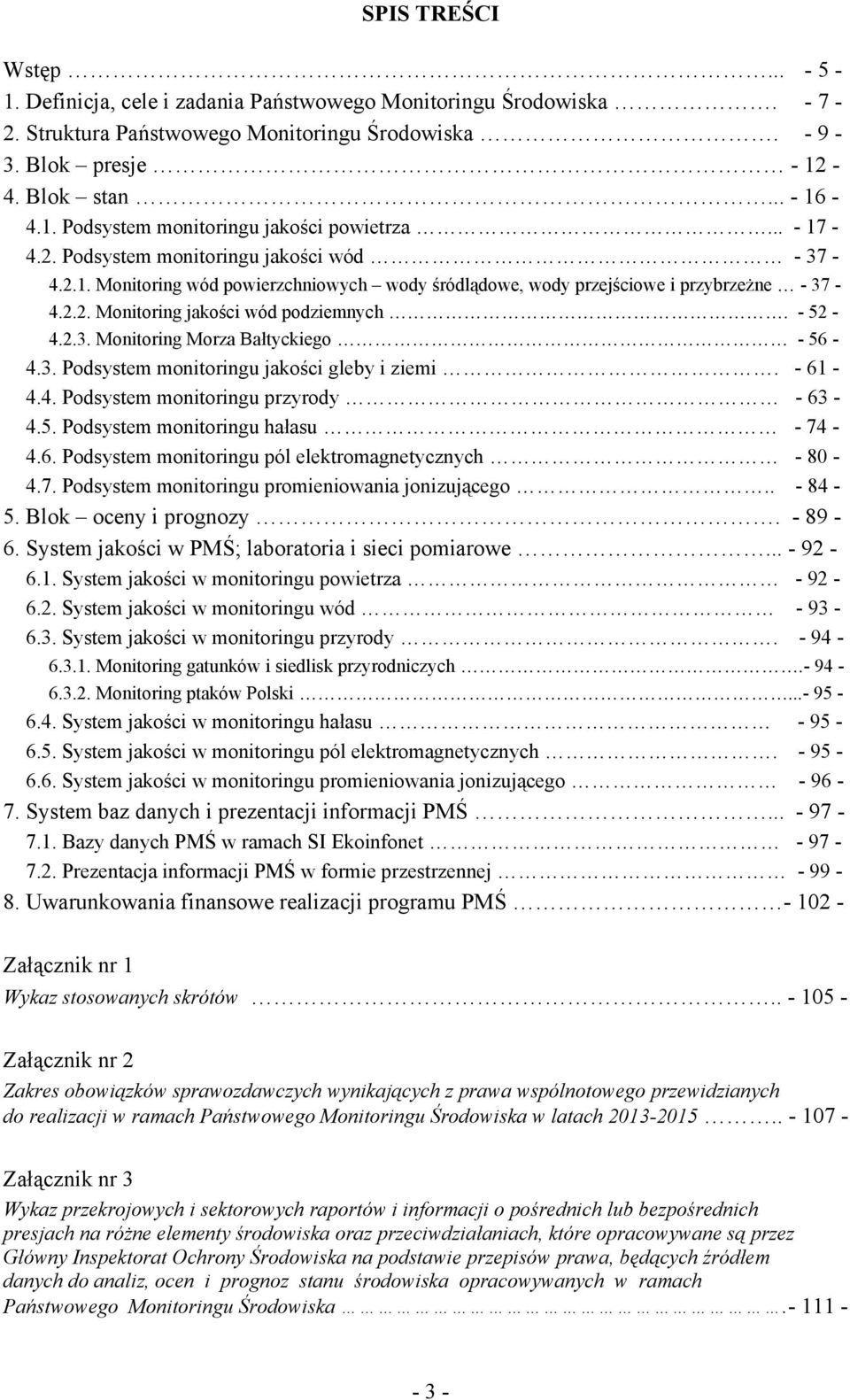 3. Podsystem monitoringu jakości gleby i ziemi. - 61-4.4. Podsystem monitoringu przyrody - 63-4.5. Podsystem monitoringu hałasu - 74-4.6. Podsystem monitoringu pól elektromagnetycznych - 80-4.7. Podsystem monitoringu promieniowania jonizującego.