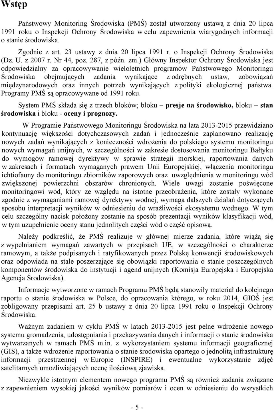 ) Główny Inspektor Ochrony Środowiska jest odpowiedzialny za opracowywanie wieloletnich programów Państwowego Monitoringu Środowiska obejmujących zadania wynikające z odrębnych ustaw, zobowiązań
