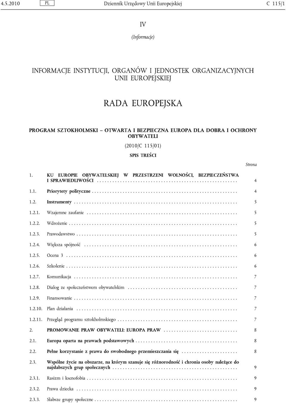 1. Priorytety polityczne......................................................... 4 1.2. Instrumenty................................................................ 5 1.2.1. Wzajemne zaufanie........................................................... 5 1.2.2. Wdrożenie.