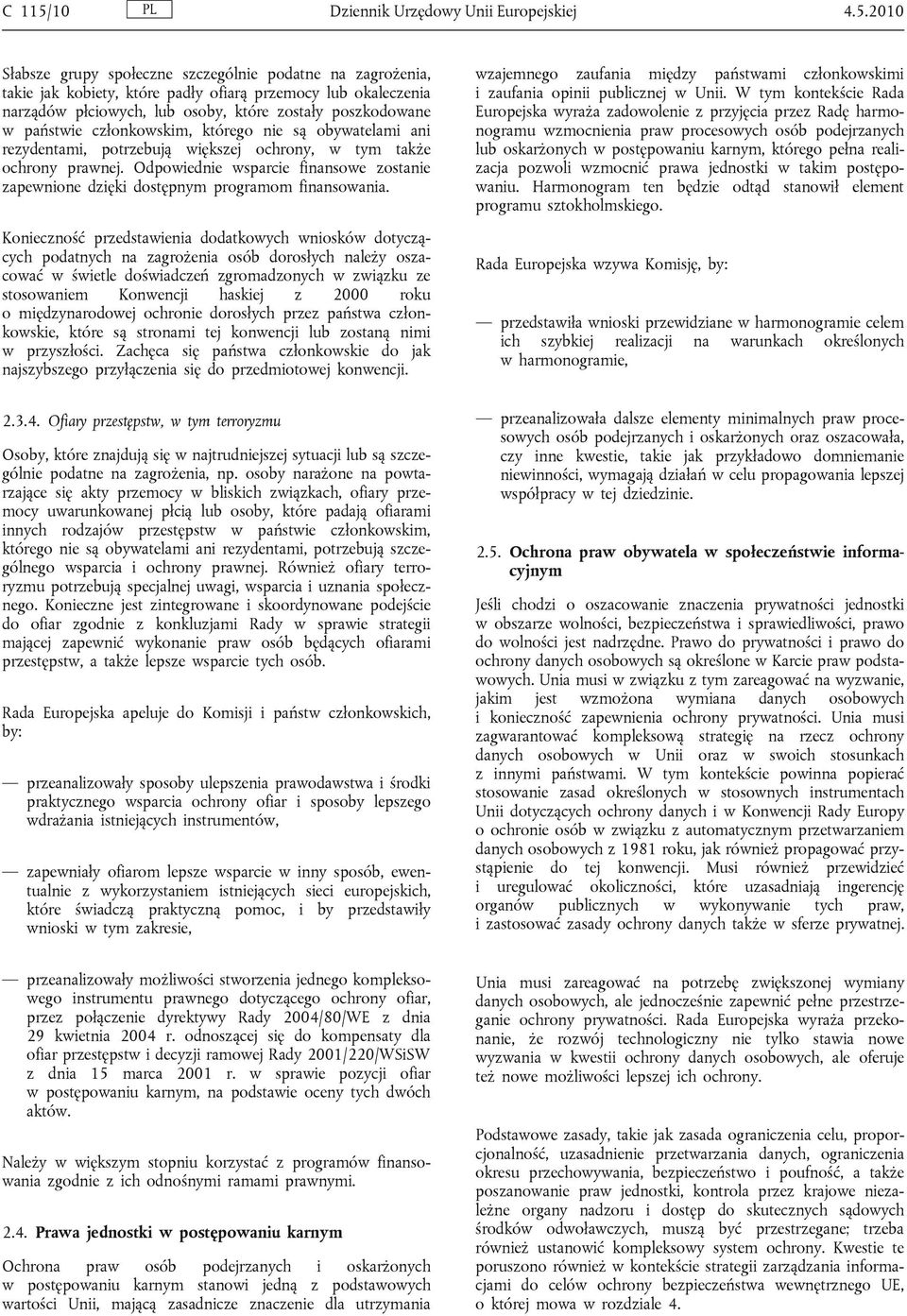 2010 Słabsze grupy społeczne szczególnie podatne na zagrożenia, takie jak kobiety, które padły ofiarą przemocy lub okaleczenia narządów płciowych, lub osoby, które zostały poszkodowane w państwie