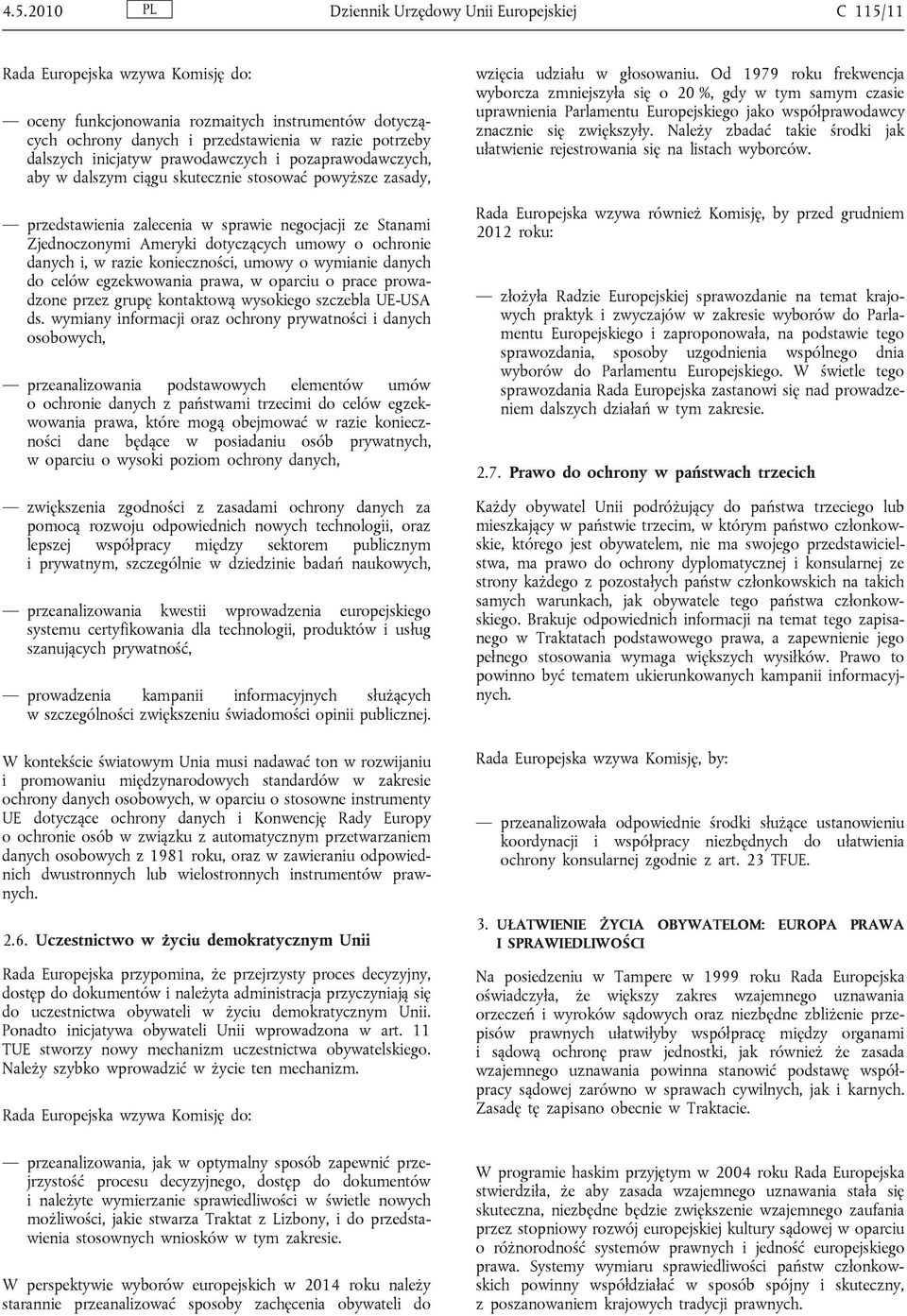 dotyczących umowy o ochronie danych i, w razie konieczności, umowy o wymianie danych do celów egzekwowania prawa, w oparciu o prace prowadzone przez grupę kontaktową wysokiego szczebla UE-USA ds.