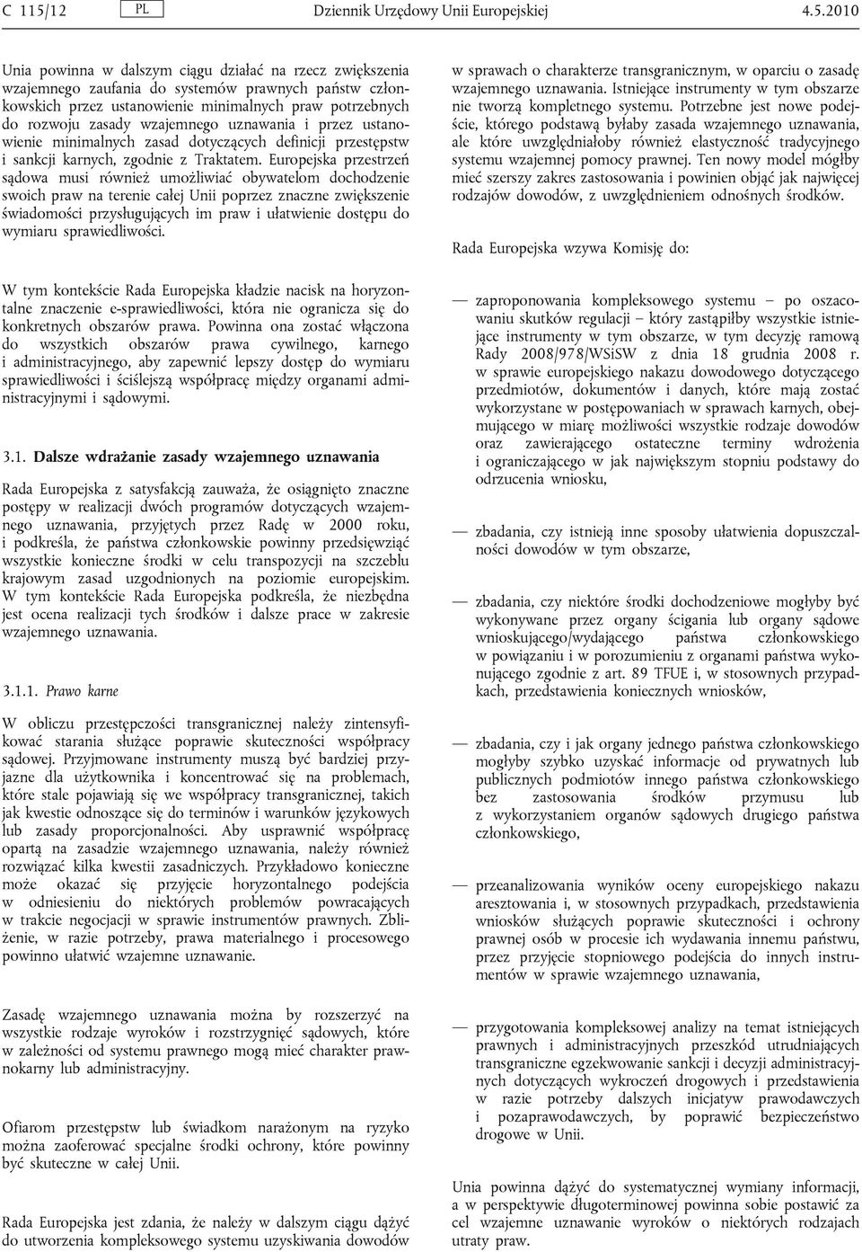 2010 Unia powinna w dalszym ciągu działać na rzecz zwiększenia wzajemnego zaufania do systemów prawnych państw członkowskich przez ustanowienie minimalnych praw potrzebnych do rozwoju zasady
