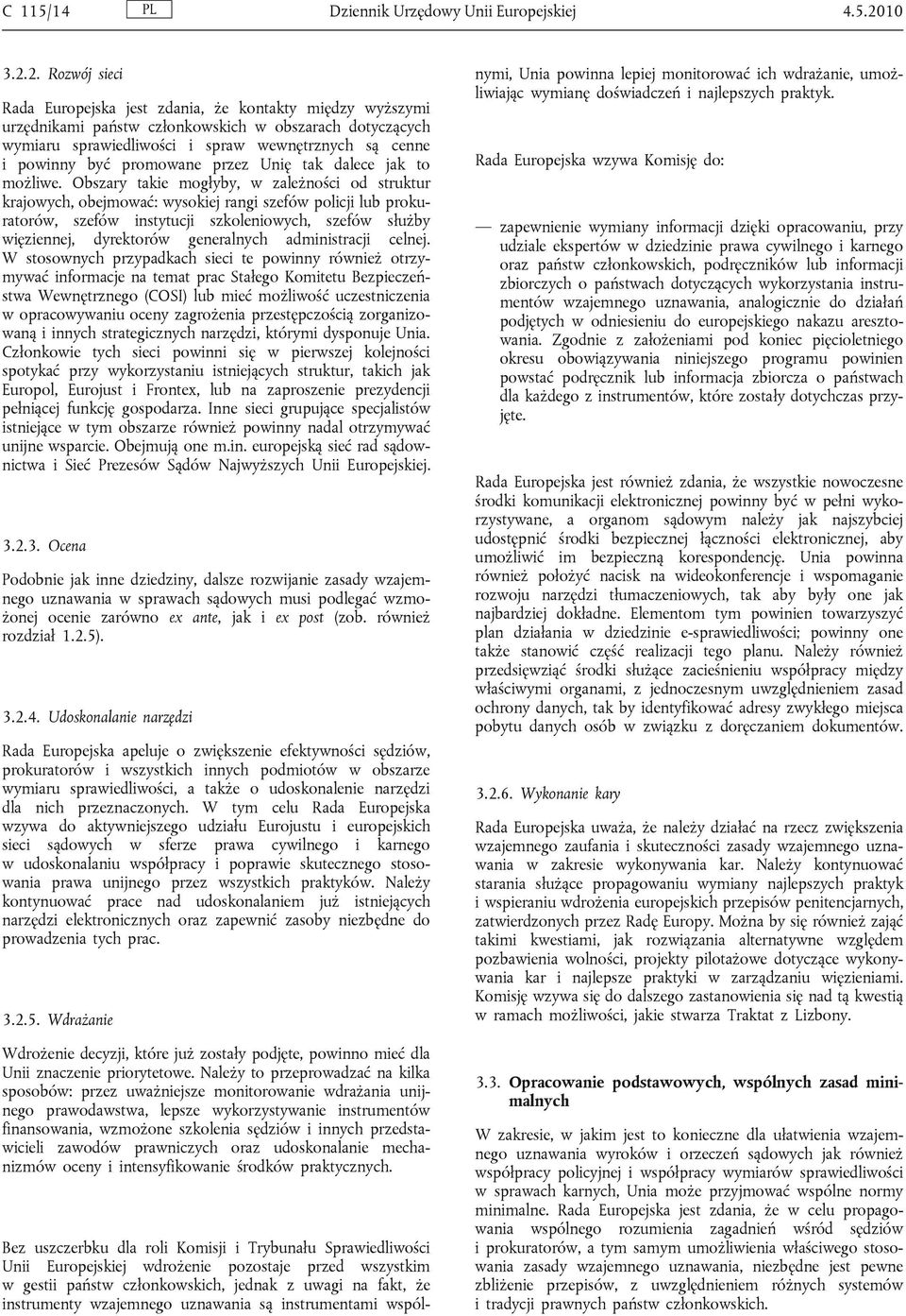 2. Rozwój sieci Rada Europejska jest zdania, że kontakty między wyższymi urzędnikami państw członkowskich w obszarach dotyczących wymiaru sprawiedliwości i spraw wewnętrznych są cenne i powinny być