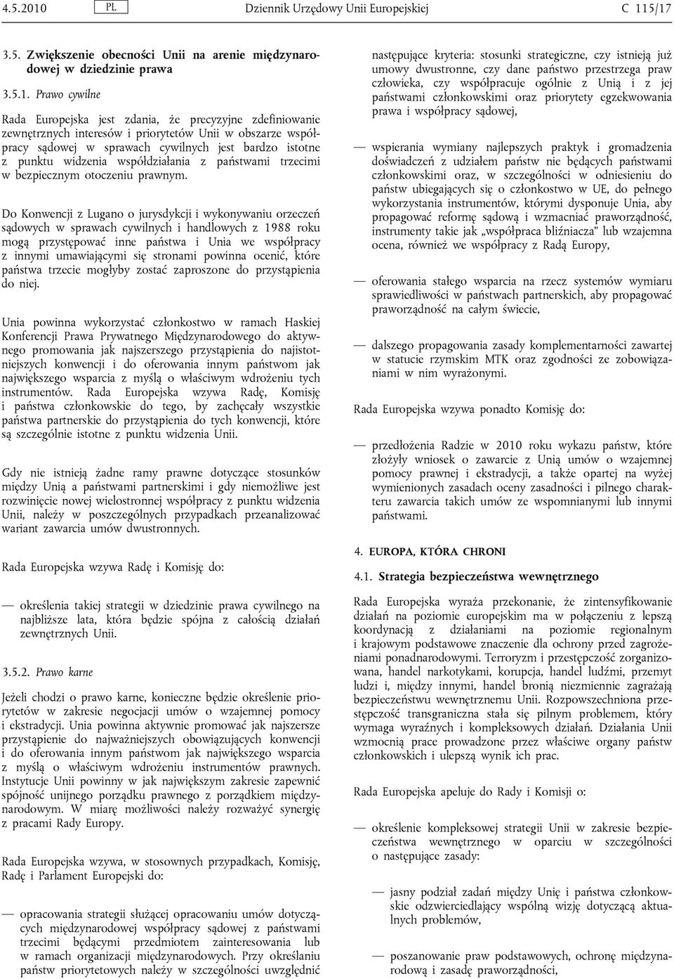 5/17 3.5. Zwiększenie obecności Unii na arenie międzynarodowej w dziedzinie prawa 3.5.1. Prawo cywilne Rada Europejska jest zdania, że precyzyjne zdefiniowanie zewnętrznych interesów i priorytetów