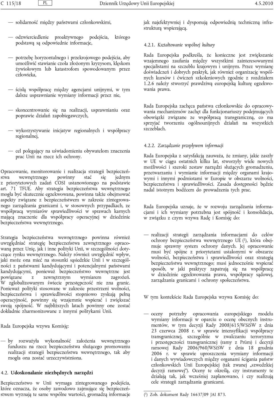 2010 solidarność między państwami członkowskimi, odzwierciedlenie proaktywnego podejścia, którego podstawą są odpowiednie informacje, potrzebę horyzontalnego i przekrojowego podejścia, aby umożliwić