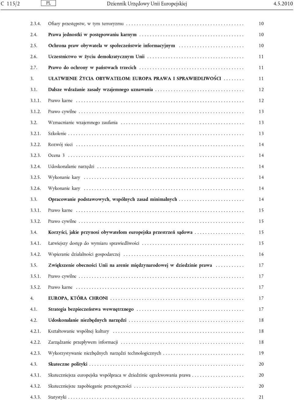 UŁATWIENIE ŻYCIA OBYWATELOM: EUROPA PRAWA I SPRAWIEDLIWOŚCI........ 11 3.1. Dalsze wdrażanie zasady wzajemnego uznawania.................................. 12 3.1.1. Prawo karne................................................................ 12 3.1.2. Prawo cywilne.