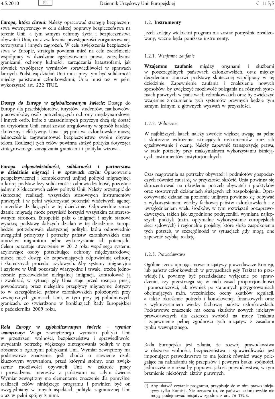 W celu zwiększenia bezpieczeństwa w Europie, strategia powinna mieć na celu zacieśnienie współpracy w dziedzinie egzekwowania prawa, zarządzania granicami, ochrony ludności, zarządzania katastrofami,