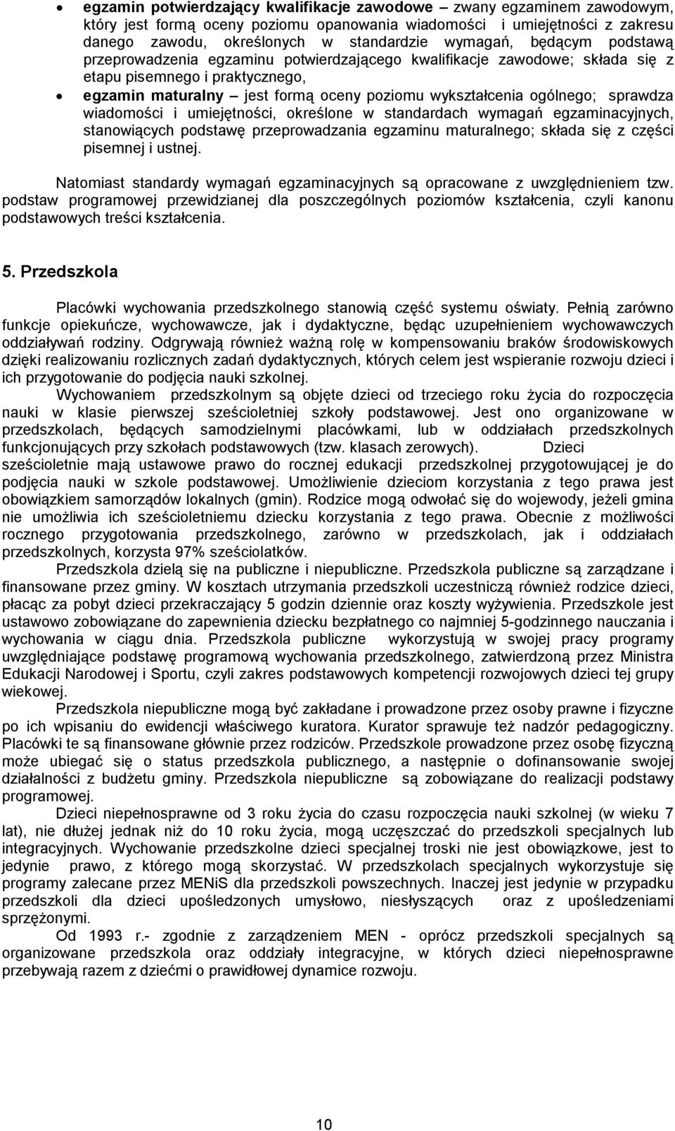 sprawdza wiadomości i umiejętności, określone w standardach wymagań egzaminacyjnych, stanowiących podstawę przeprowadzania egzaminu maturalnego; składa się z części pisemnej i ustnej.