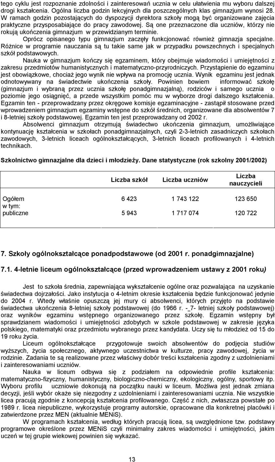 Są one przeznaczone dla uczniów, którzy nie rokują ukończenia gimnazjum w przewidzianym terminie. Oprócz opisanego typu gimnazjum zaczęły funkcjonować również gimnazja specjalne.