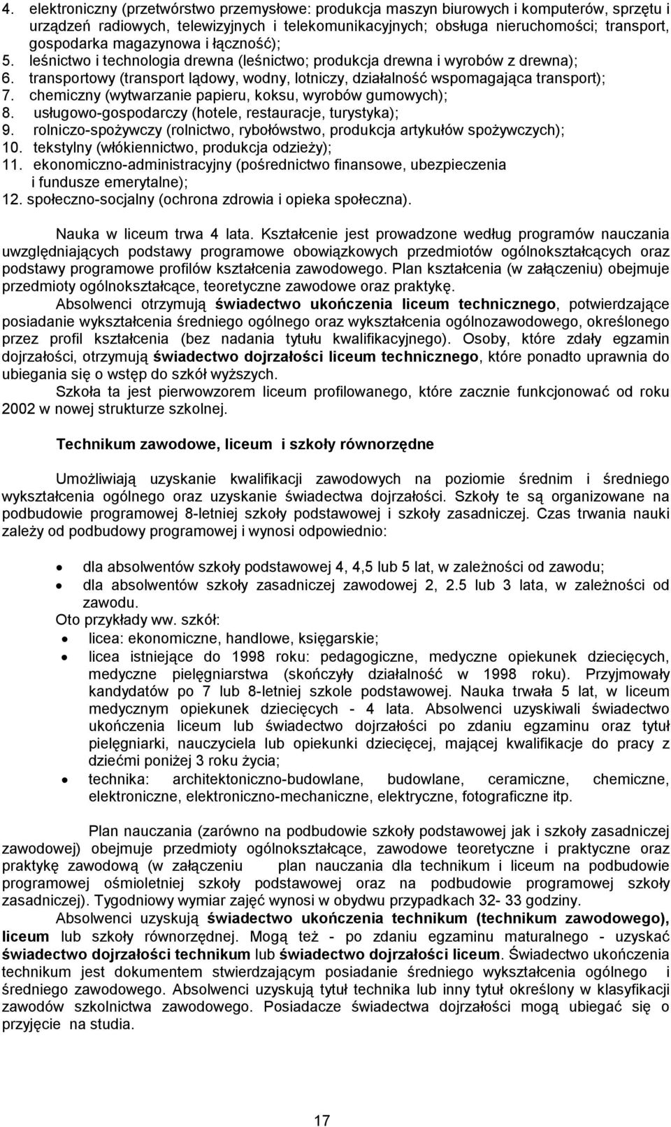 chemiczny (wytwarzanie papieru, koksu, wyrobów gumowych); 8. usługowo-gospodarczy (hotele, restauracje, turystyka); 9. rolniczo-spożywczy (rolnictwo, rybołówstwo, produkcja artykułów spożywczych); 10.