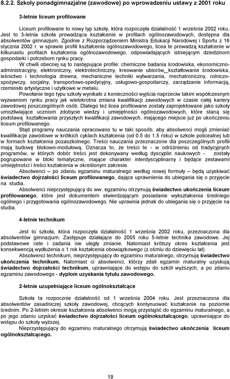 w sprawie profili kształcenia ogólnozawodowego, licea te prowadzą kształcenie w kilkunastu profilach kształcenia ogólnozawodowego, odpowiadających istniejącym dziedzinom gospodarki i potrzebom rynku