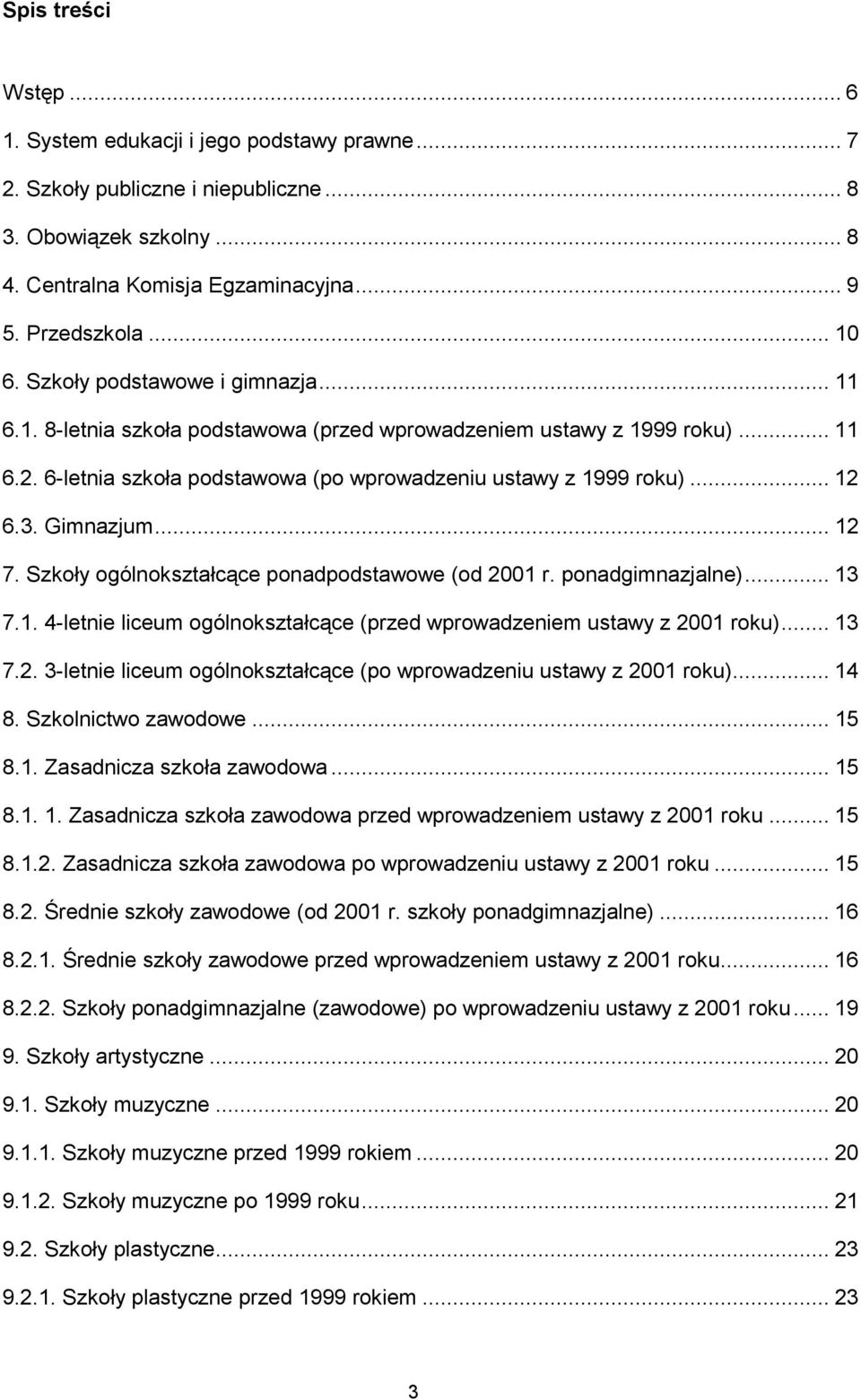 Gimnazjum... 12 7. Szkoły ogólnokształcące ponadpodstawowe (od 2001 r. ponadgimnazjalne)... 13 7.1. 4-letnie liceum ogólnokształcące (przed wprowadzeniem ustawy z 2001 roku)... 13 7.2. 3-letnie liceum ogólnokształcące (po wprowadzeniu ustawy z 2001 roku).