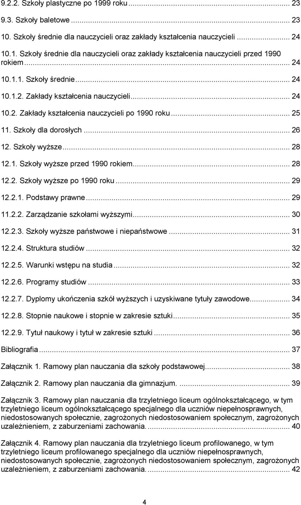 .. 28 12.2. Szkoły wyższe po 1990 roku... 29 12.2.1. Podstawy prawne... 29 11.2.2. Zarządzanie szkołami wyższymi... 30 12.2.3. Szkoły wyższe państwowe i niepaństwowe... 31 12.2.4. Struktura studiów.