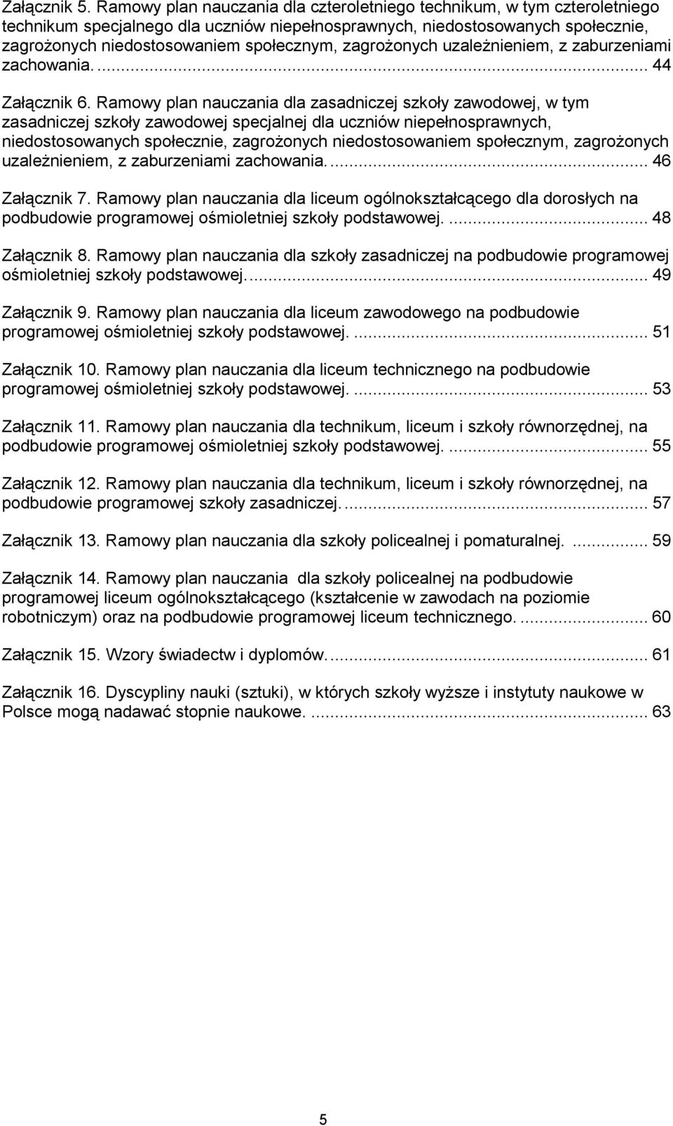 zagrożonych uzależnieniem, z zaburzeniami zachowania.... 44 Załącznik 6.