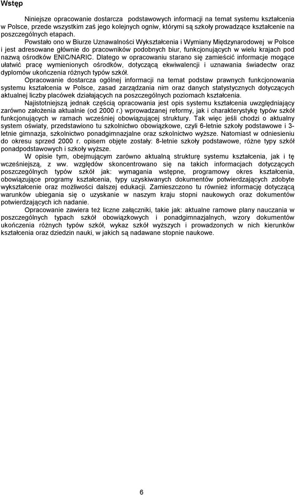 Powstało ono w Biurze Uznawalności Wykształcenia i Wymiany Międzynarodowej w Polsce i jest adresowane głównie do pracowników podobnych biur, funkcjonujących w wielu krajach pod nazwą ośrodków