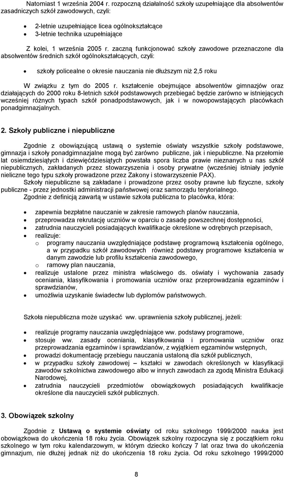 r. zaczną funkcjonować szkoły zawodowe przeznaczone dla absolwentów średnich szkół ogólnokształcących, czyli: szkoły policealne o okresie nauczania nie dłuższym niż 2,5 roku W związku z tym do 2005 r.