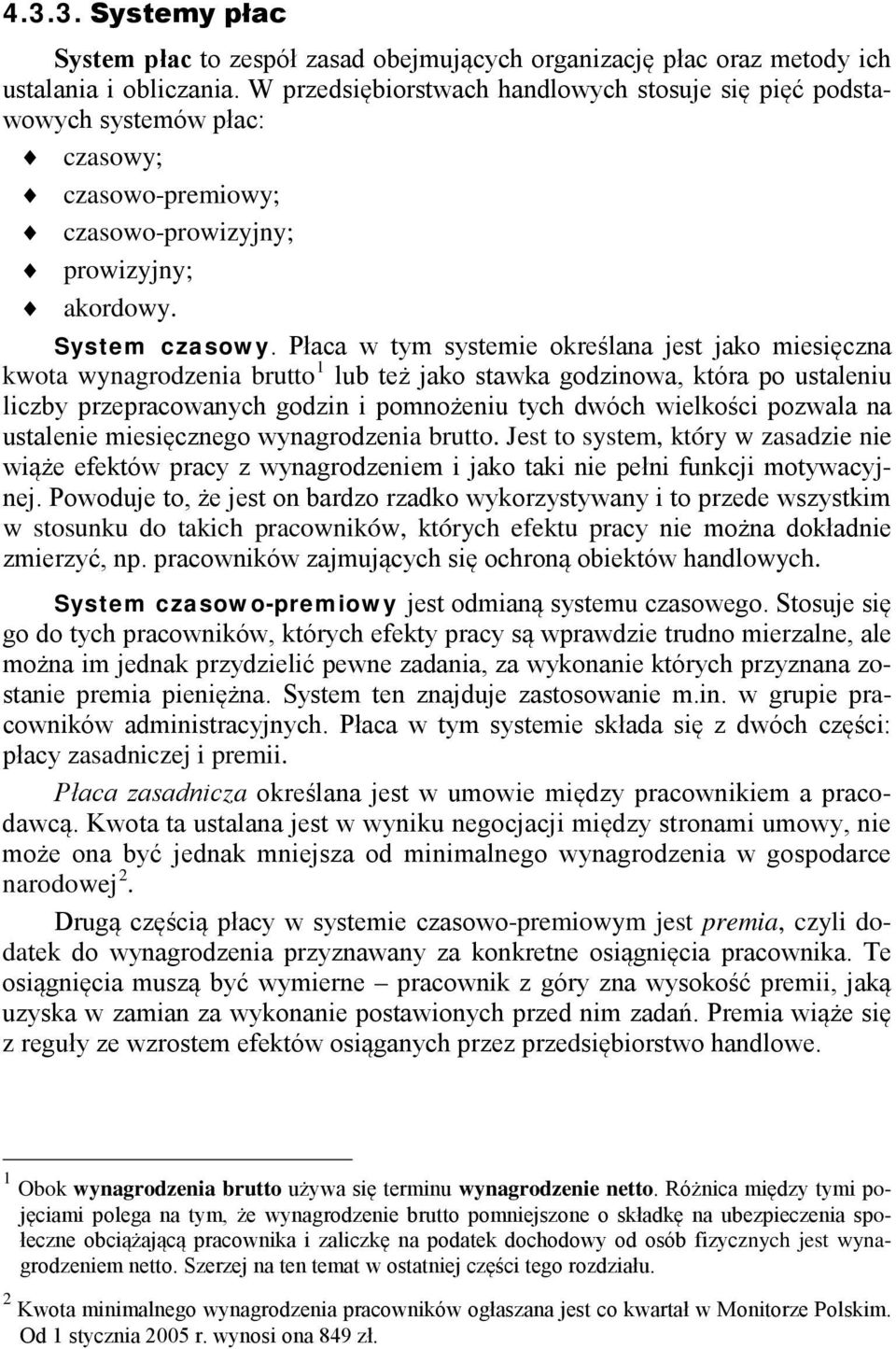 Płaca w tym systemie określana jest jako miesięczna kwota wynagrodzenia brutto 1 lub też jako stawka godzinowa, która po ustaleniu liczby przepracowanych godzin i pomnożeniu tych dwóch wielkości