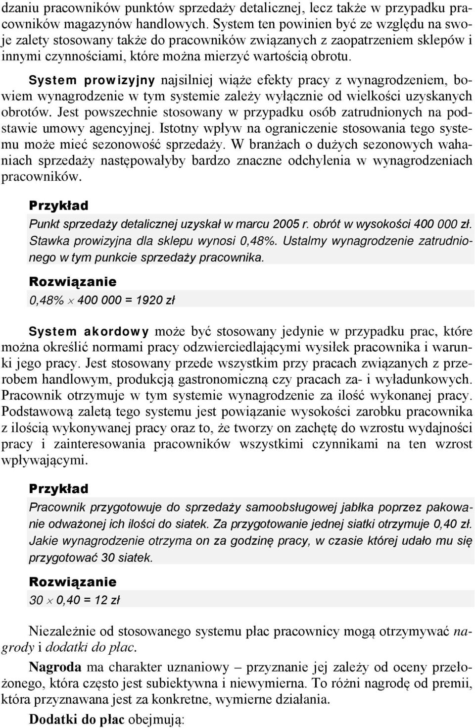 System prowizyjny najsilniej wiąże efekty pracy z wynagrodzeniem, bowiem wynagrodzenie w tym systemie zależy wyłącznie od wielkości uzyskanych obrotów.